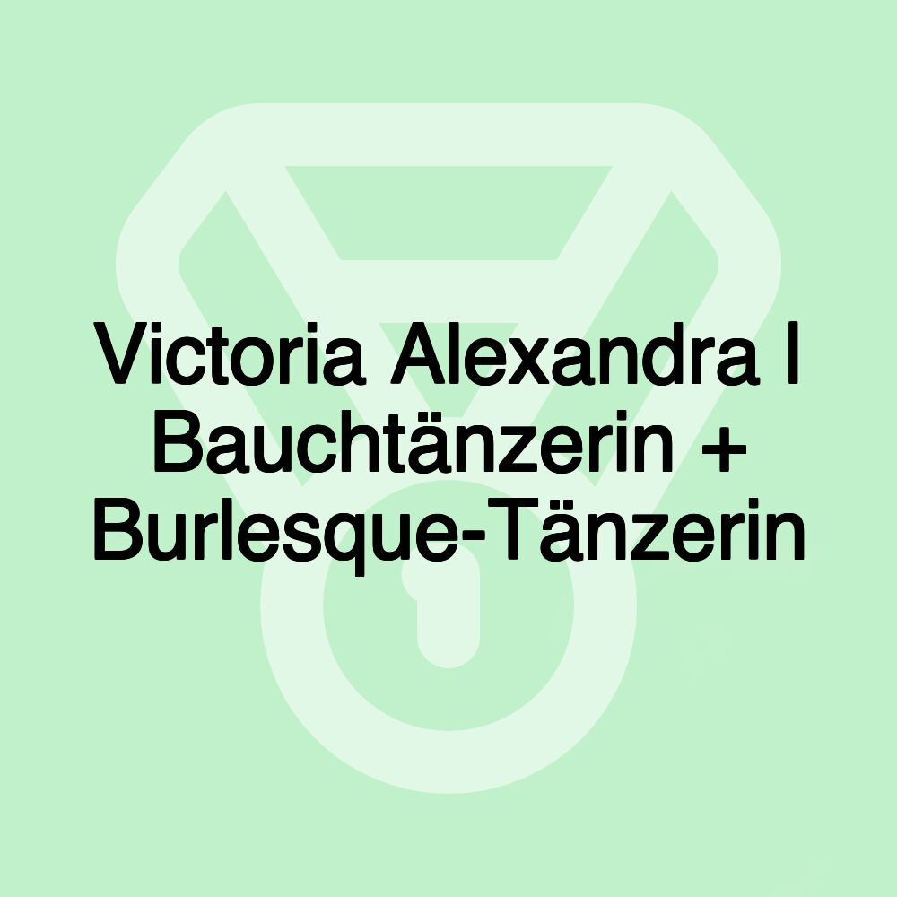 Victoria Alexandra | Bauchtänzerin + Burlesque-Tänzerin Victoria Alexandra | Bauchtänzerin + Burlesque-Tänzerin