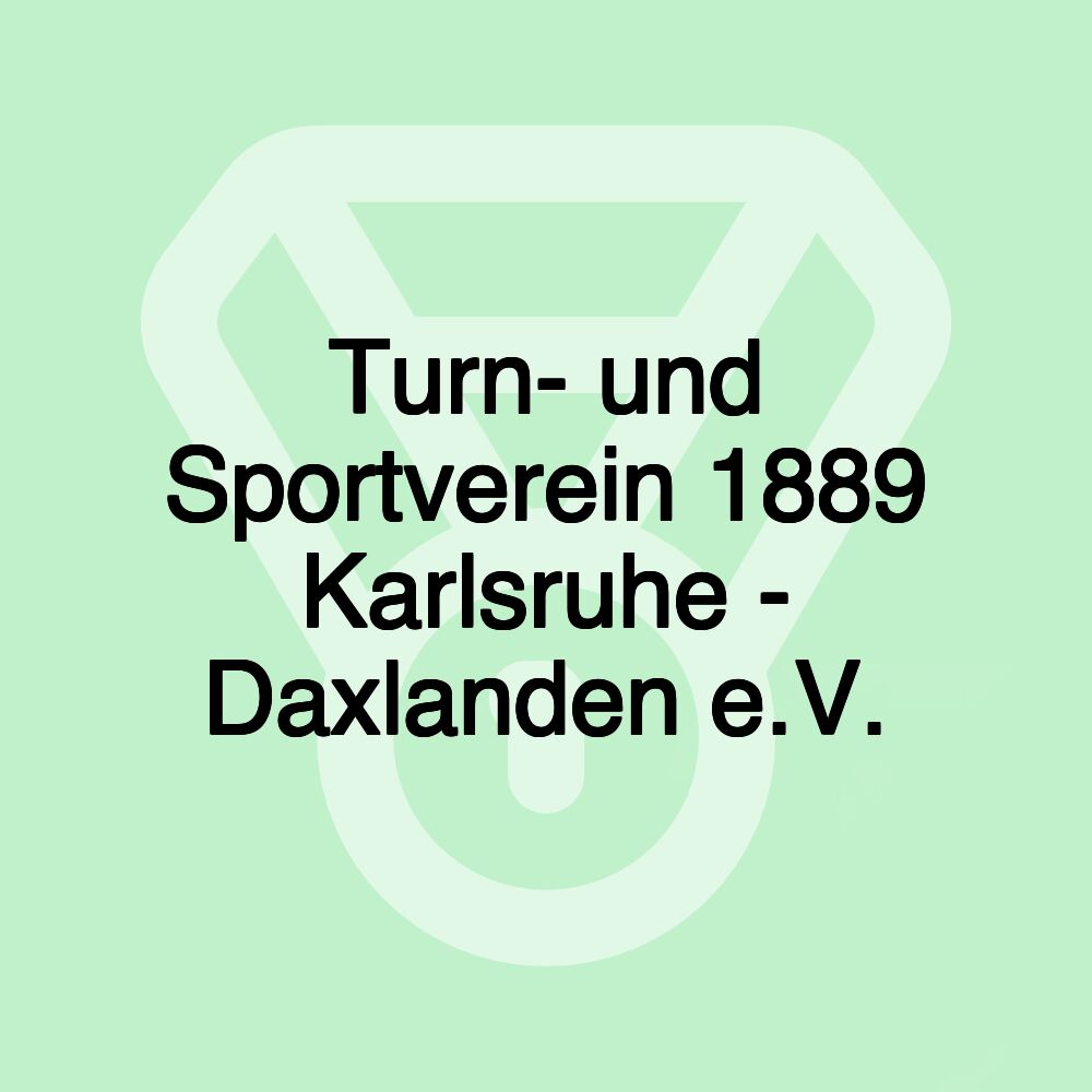 Turn- und Sportverein 1889 Karlsruhe - Daxlanden e.V. Turn- und Sportverein 1889 Karlsruhe - Daxlanden e.V.