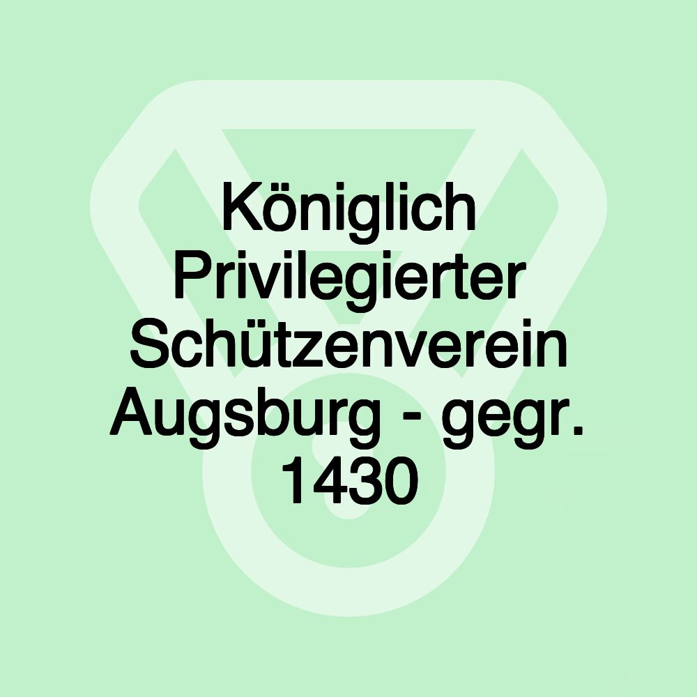 Königlich Privilegierter Schützenverein Augsburg - gegr. 1430 Königlich Privilegierter Schützenverein Augsburg - gegr. 1430