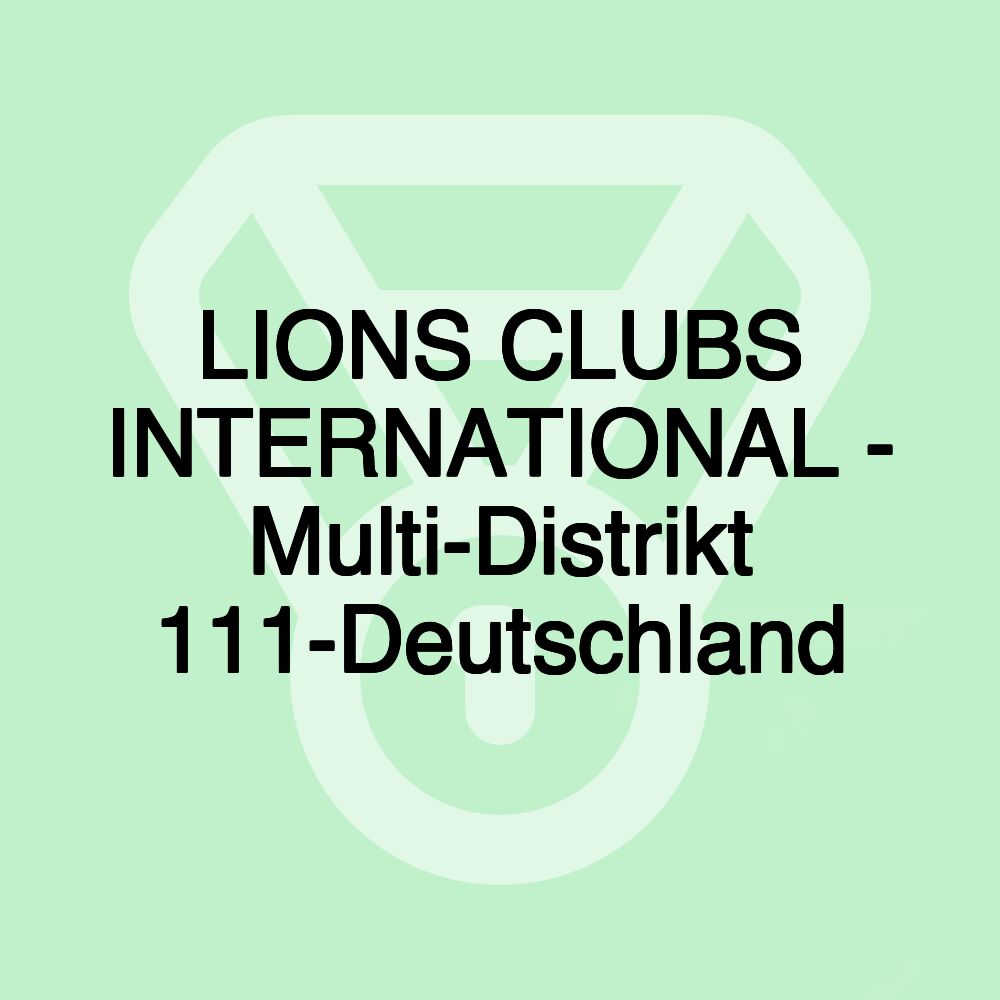 LIONS CLUBS INTERNATIONAL - Multi-Distrikt 111-Deutschland