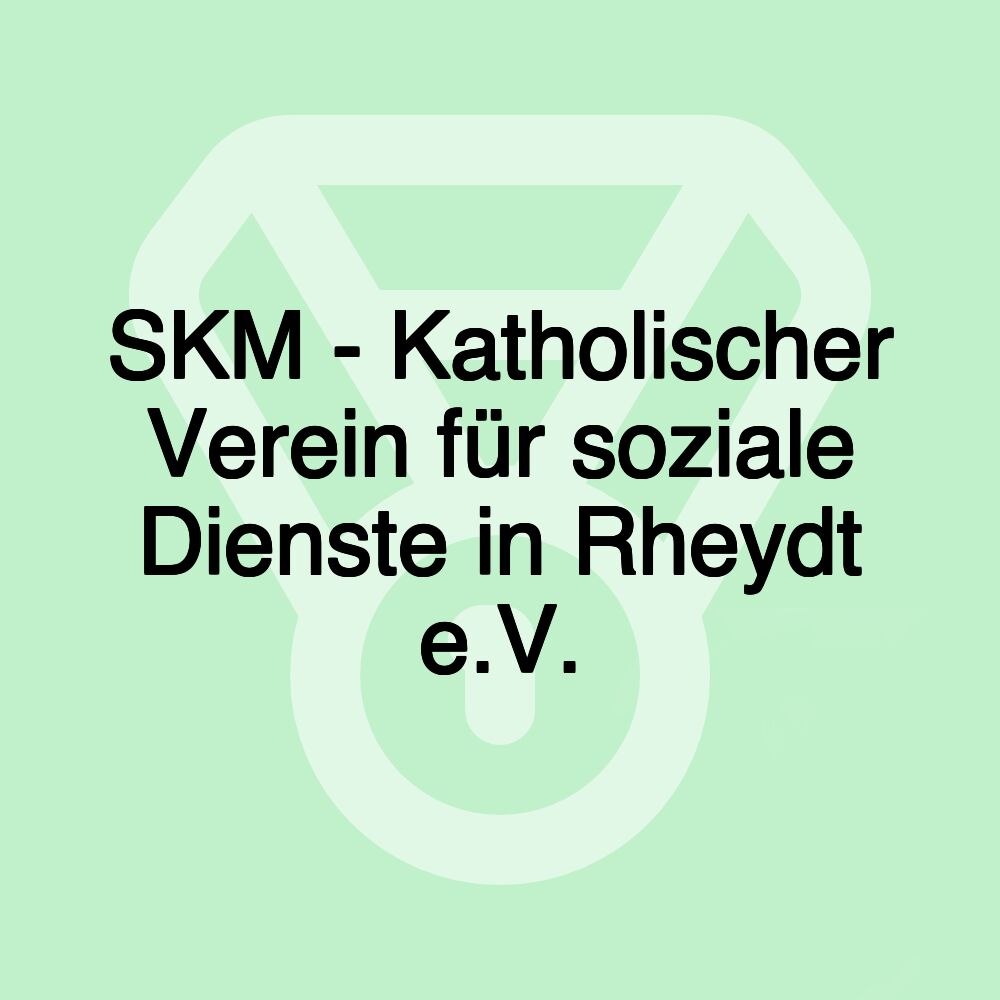 SKM - Katholischer Verein für soziale Dienste in Rheydt e.V. SKM - Katholischer Verein für soziale Dienste in Rheydt e.V.