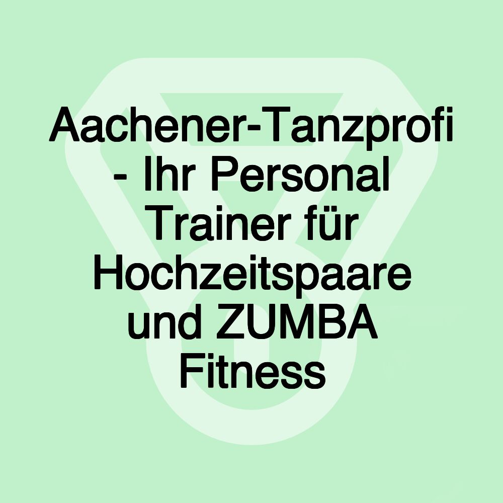 Aachener-Tanzprofi - Ihr Personal Trainer für Hochzeitspaare und ZUMBA Fitness