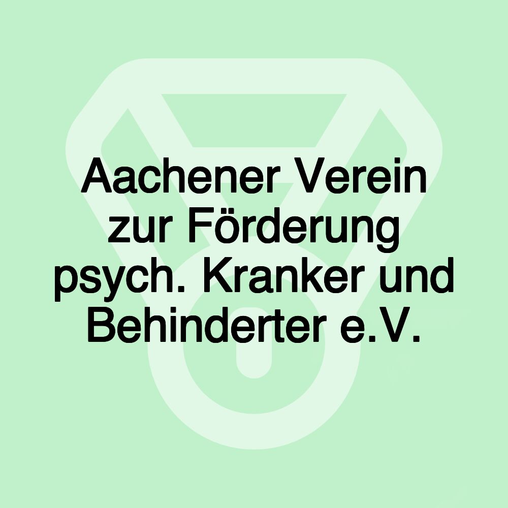 Aachener Verein zur Förderung psych. Kranker und Behinderter e.V.