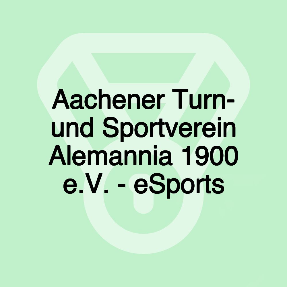 Aachener Turn- und Sportverein Alemannia 1900 e.V. - eSports Aachener Turn- und Sportverein Alemannia 1900 e.V. - eSports