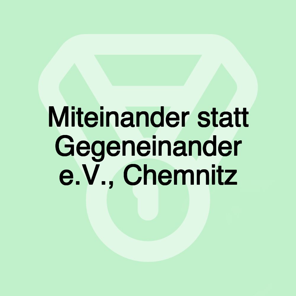 Miteinander statt Gegeneinander e.V., Chemnitz Miteinander statt Gegeneinander e.V., Chemnitz