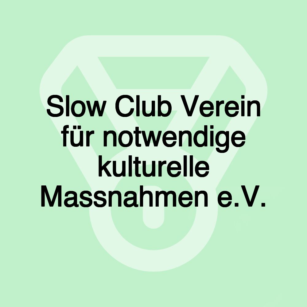 Slow Club Verein für notwendige kulturelle Massnahmen e.V. Slow Club Verein für notwendige kulturelle Massnahmen e.V.
