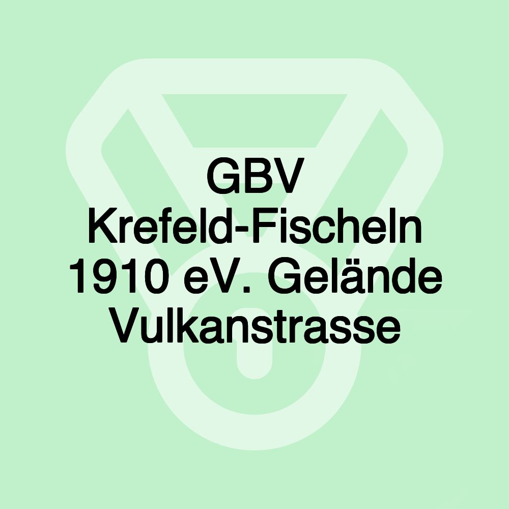 GBV Krefeld-Fischeln 1910 eV. Gelände Vulkanstrasse GBV Krefeld-Fischeln 1910 eV. Gelände Vulkanstrasse