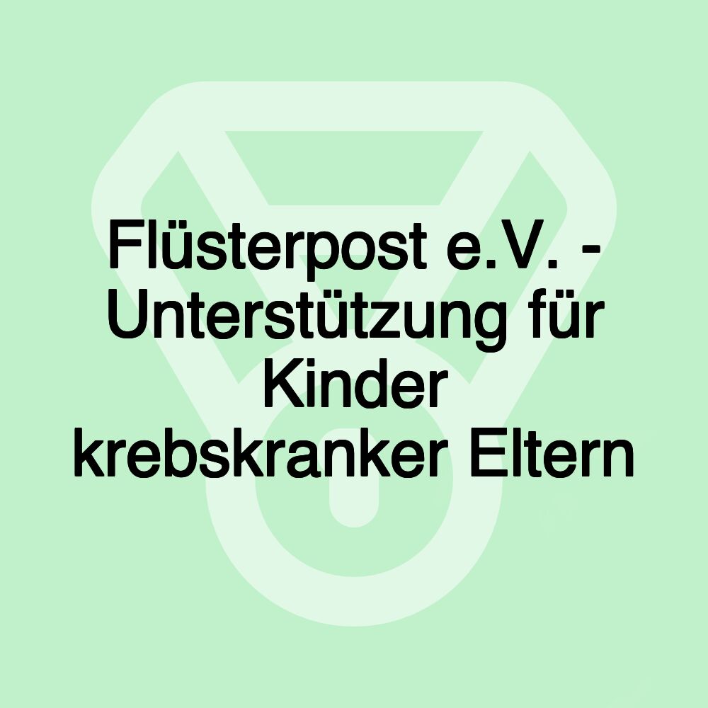 Flüsterpost e.V. - Unterstützung für Kinder krebskranker Eltern Flüsterpost e.V. - Unterstützung für Kinder krebskranker Eltern