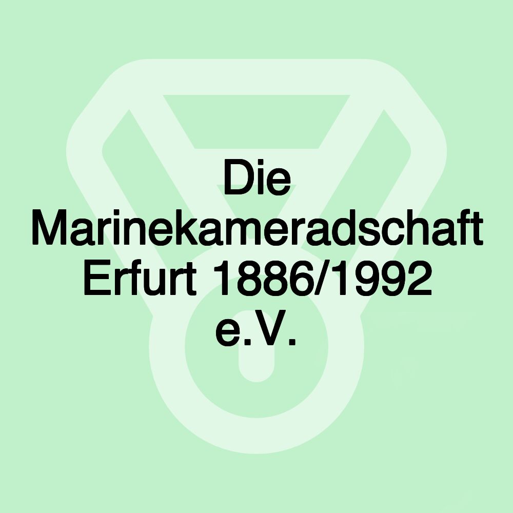 Die Marinekameradschaft Erfurt 1886/1992 e.V. Die Marinekameradschaft Erfurt 1886/1992 e.V.