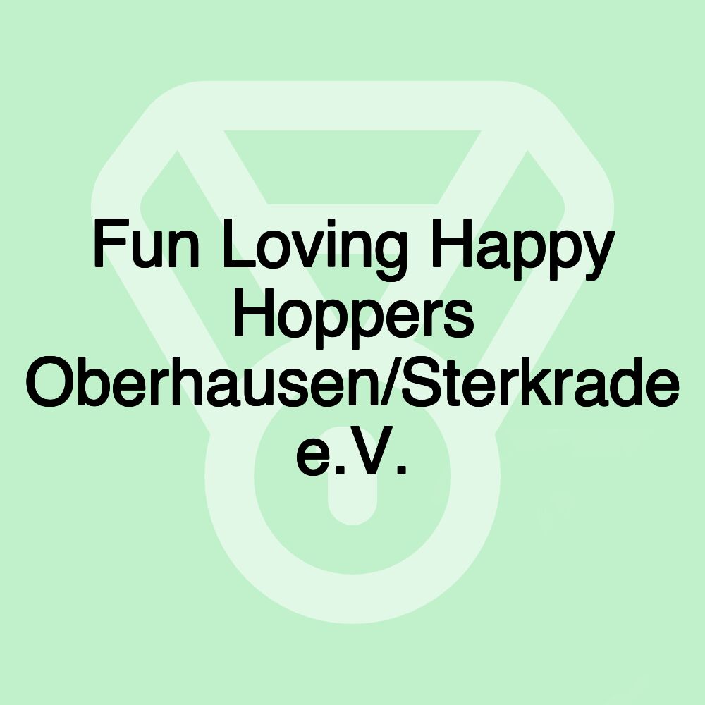 Fun Loving Happy Hoppers Oberhausen/Sterkrade e.V. Fun Loving Happy Hoppers Oberhausen/Sterkrade e.V.