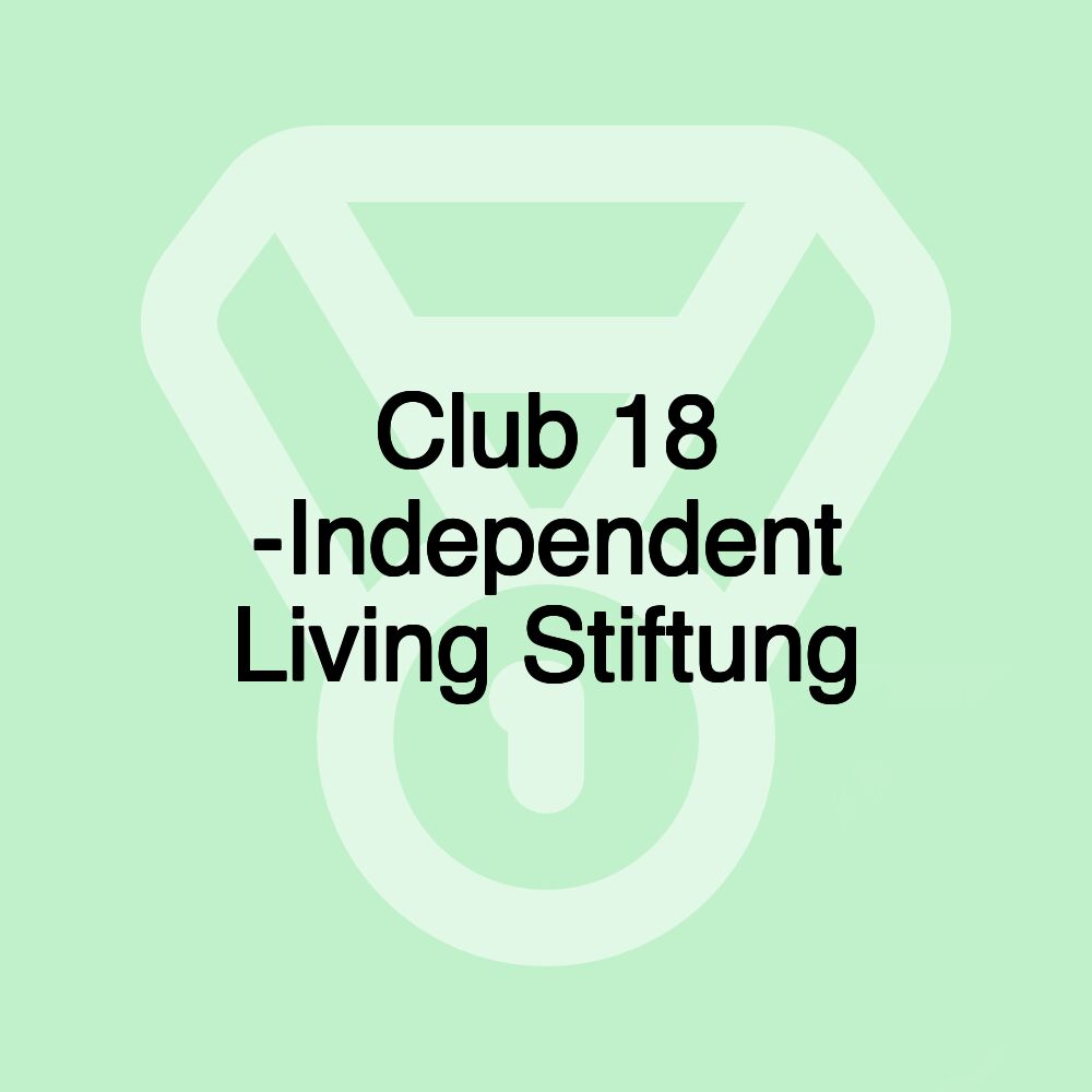Club 18 -Independent Living Stiftung Club 18 -Independent Living Stiftung
