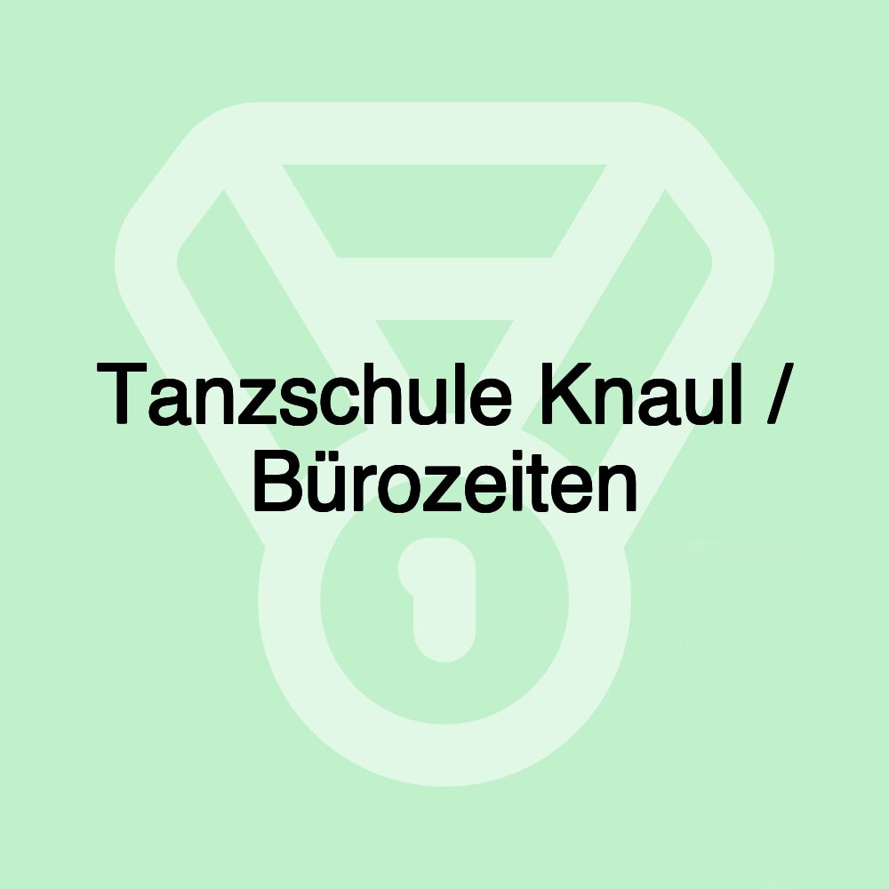 Tanzschule Knaul / Bürozeiten Tanzschule Knaul / Bürozeiten