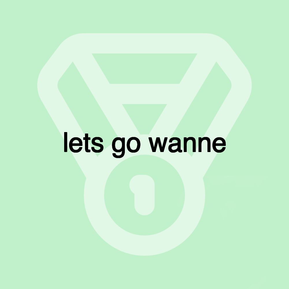 lets go wanne