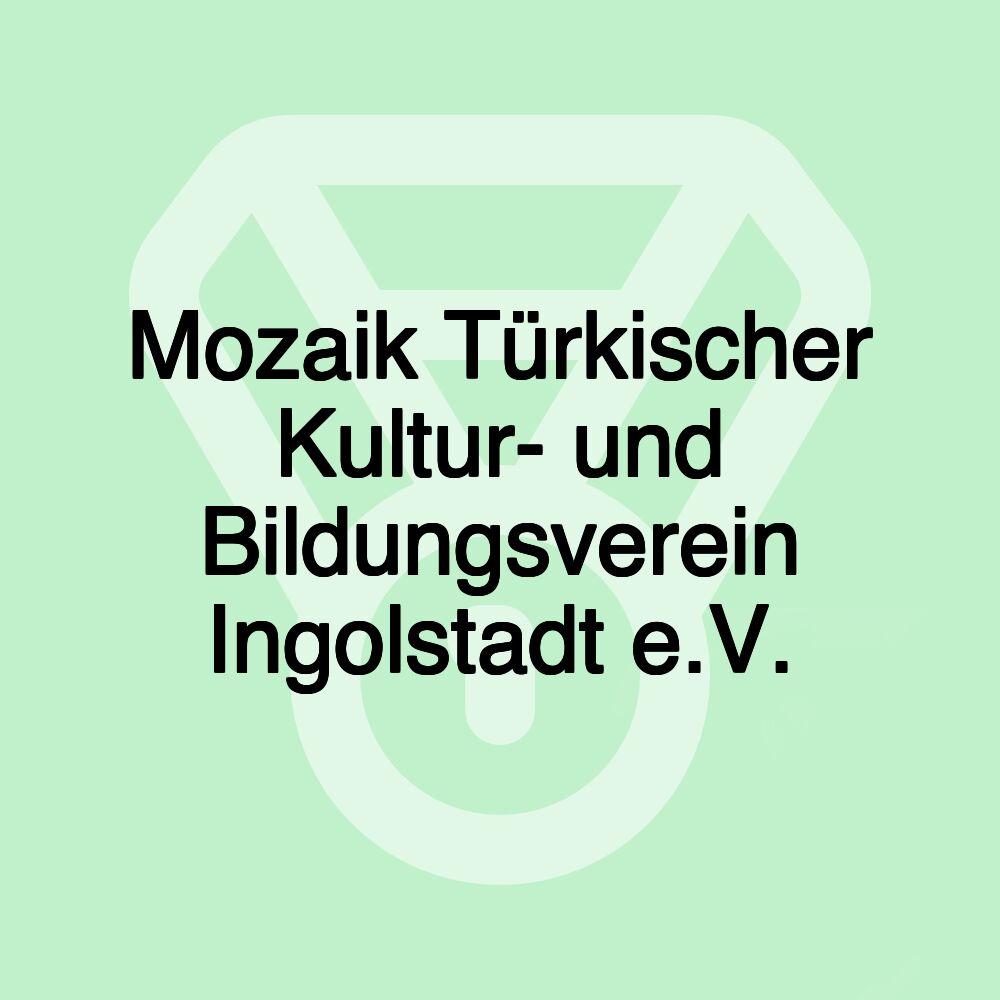 Mozaik Türkischer Kultur- und Bildungsverein Ingolstadt e.V. Mozaik Türkischer Kultur- und Bildungsverein Ingolstadt e.V.
