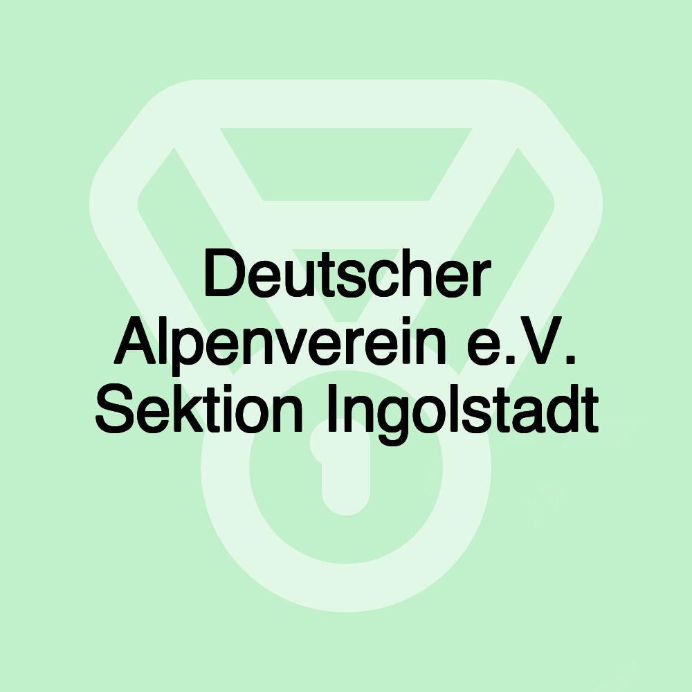 Deutscher Alpenverein e.V. Sektion Ingolstadt Deutscher Alpenverein e.V. Sektion Ingolstadt