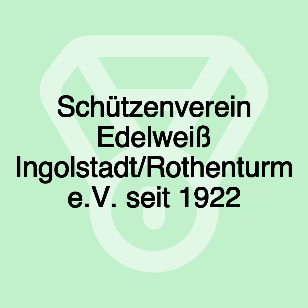 Schützenverein Edelweiß Ingolstadt/Rothenturm e.V. seit 1922 Schützenverein Edelweiß Ingolstadt/Rothenturm e.V. seit 1922