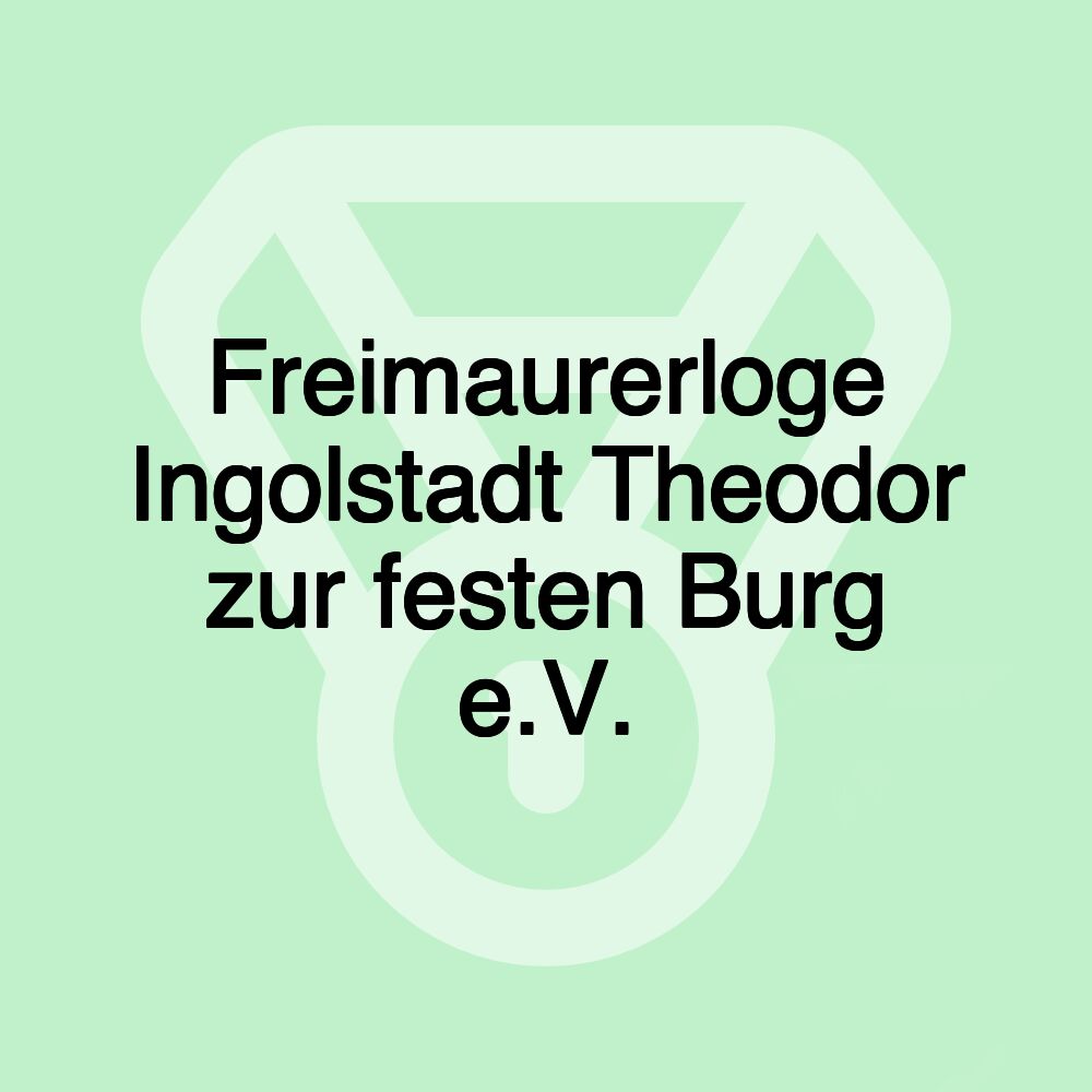 Freimaurerloge Ingolstadt Theodor zur festen Burg e.V.