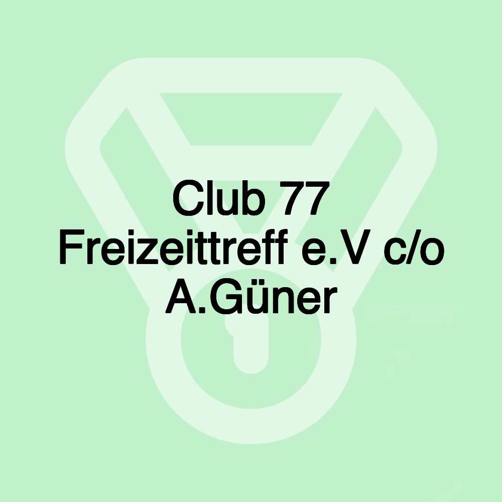 Club 77 Freizeittreff e.V c/o A.Güner