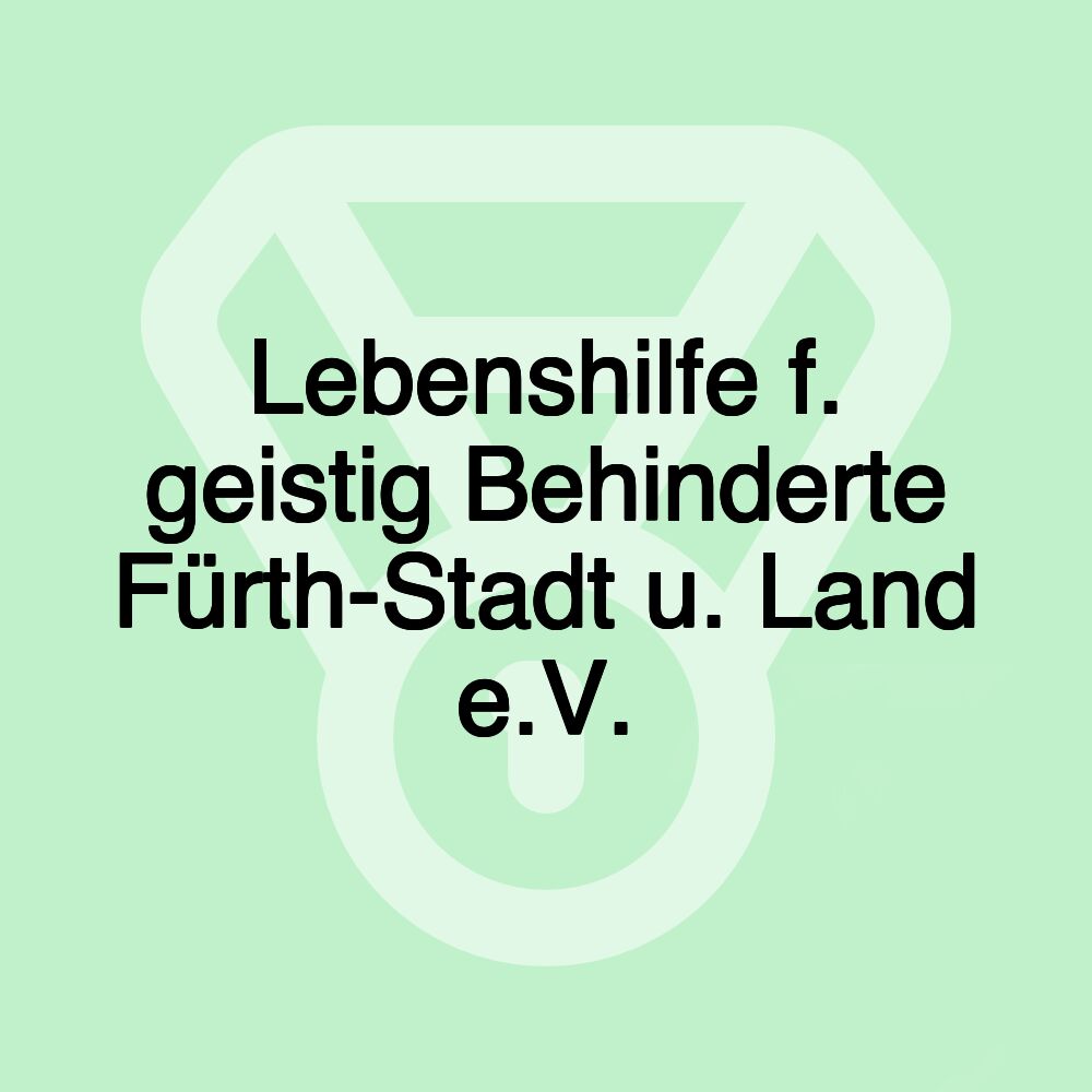 Lebenshilfe f. geistig Behinderte Fürth-Stadt u. Land e.V. Lebenshilfe f. geistig Behinderte Fürth-Stadt u. Land e.V.