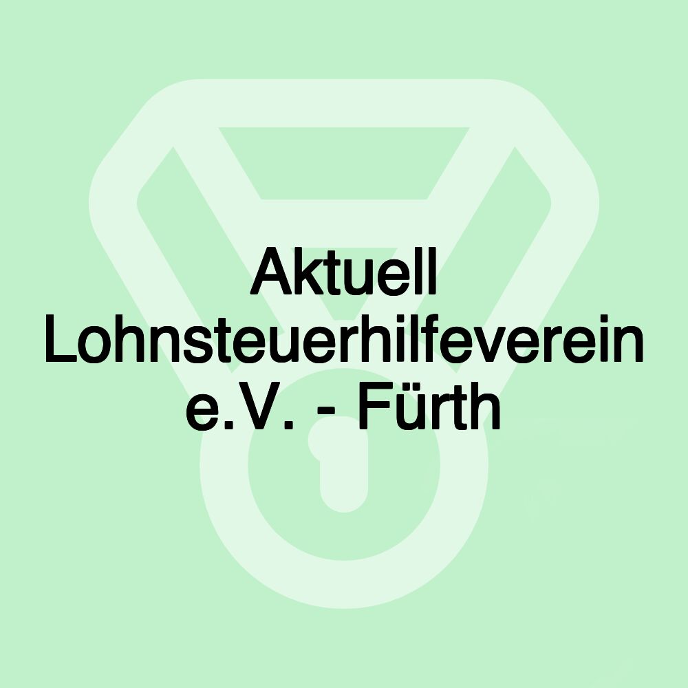 Aktuell Lohnsteuerhilfeverein e.V. - Fürth Aktuell Lohnsteuerhilfeverein e.V. - Fürth