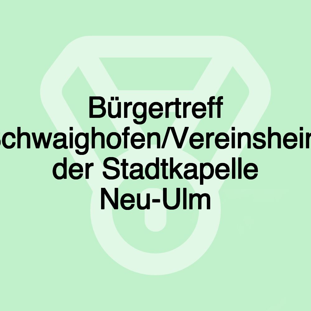 Bürgertreff Schwaighofen/Vereinsheim der Stadtkapelle Neu-Ulm Bürgertreff Schwaighofen/Vereinsheim der Stadtkapelle Neu-Ulm