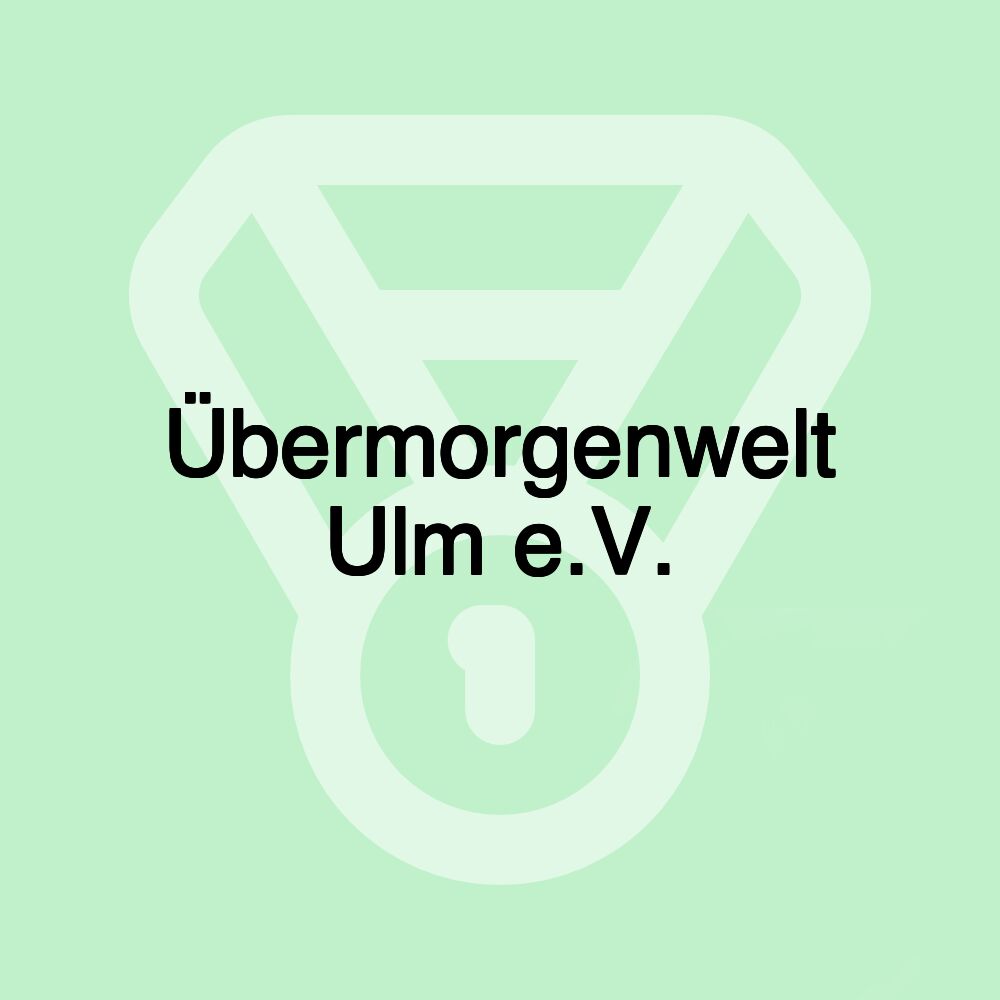 Übermorgenwelt Ulm e.V. Übermorgenwelt Ulm e.V.