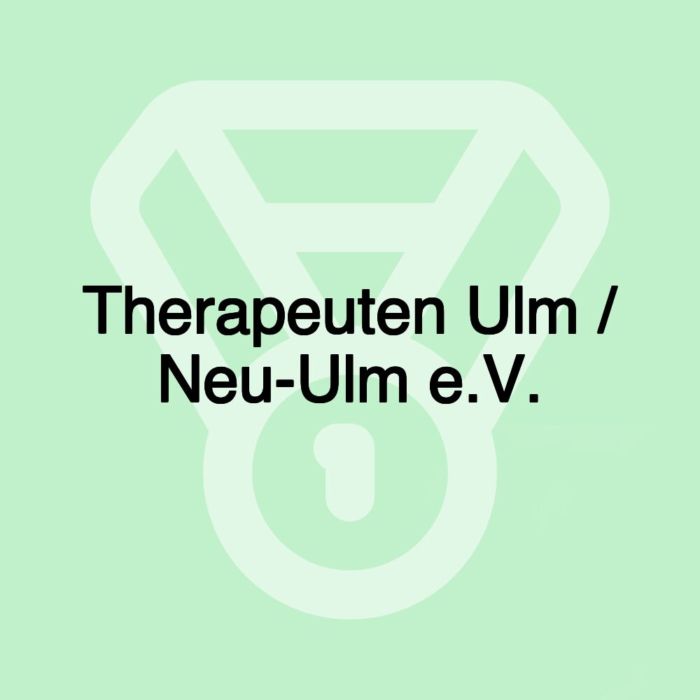 Therapeuten Ulm / Neu-Ulm e.V. Therapeuten Ulm / Neu-Ulm e.V.