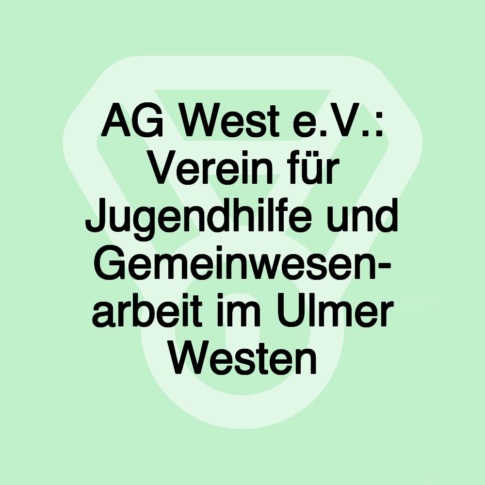 AG West e.V.: Verein für Jugendhilfe und Gemeinwesen- arbeit im Ulmer Westen