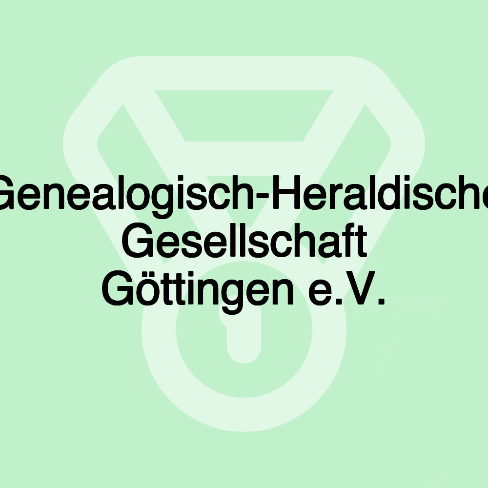 Genealogisch-Heraldische Gesellschaft Göttingen e.V. Genealogisch-Heraldische Gesellschaft Göttingen e.V.