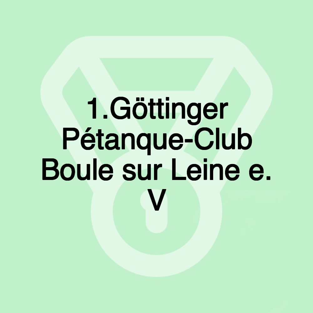 1.Göttinger Pétanque-Club Boule sur Leine e. V 1.Göttinger Pétanque-Club Boule sur Leine e. V