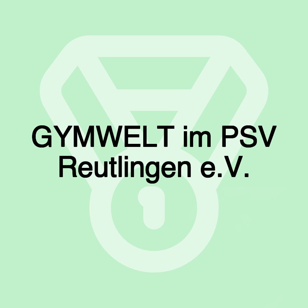 GYMWELT im PSV Reutlingen e.V. GYMWELT im PSV Reutlingen e.V.