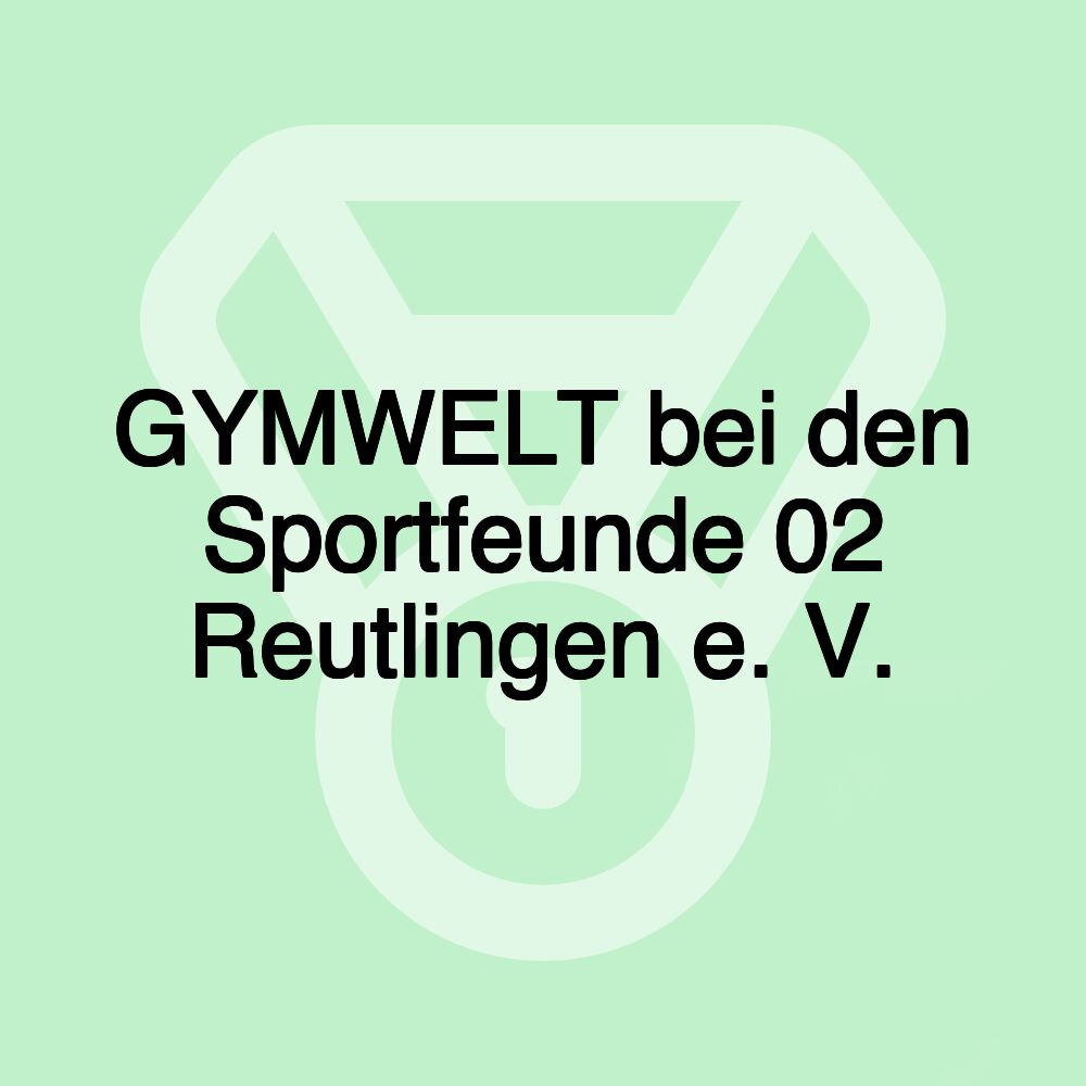 GYMWELT bei den Sportfeunde 02 Reutlingen e. V.