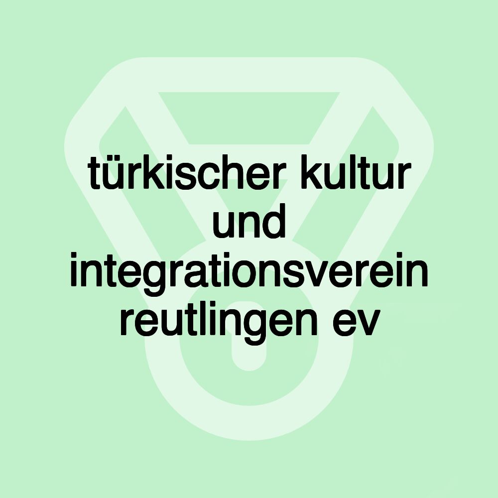 türkischer kultur und integrationsverein reutlingen ev türkischer kultur und integrationsverein reutlingen ev