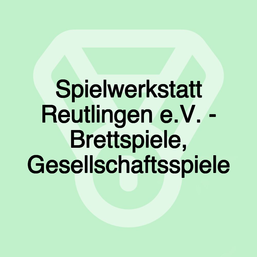 Spielwerkstatt Reutlingen e.V. - Brettspiele, Gesellschaftsspiele