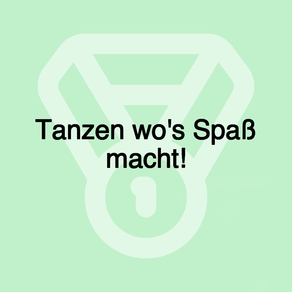 Tanzen wo's Spaß macht!