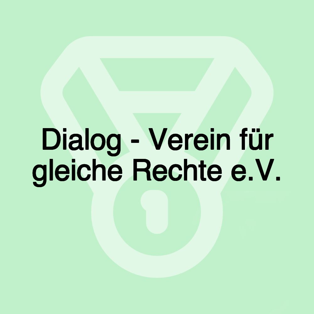 Dialog - Verein für gleiche Rechte e.V. Dialog - Verein für gleiche Rechte e.V.