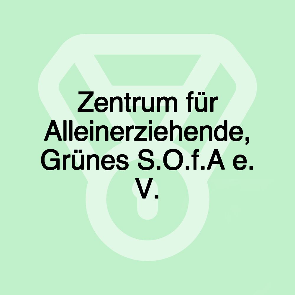 Zentrum für Alleinerziehende, Grünes S.O.f.A e. V. Zentrum für Alleinerziehende, Grünes S.O.f.A e. V.