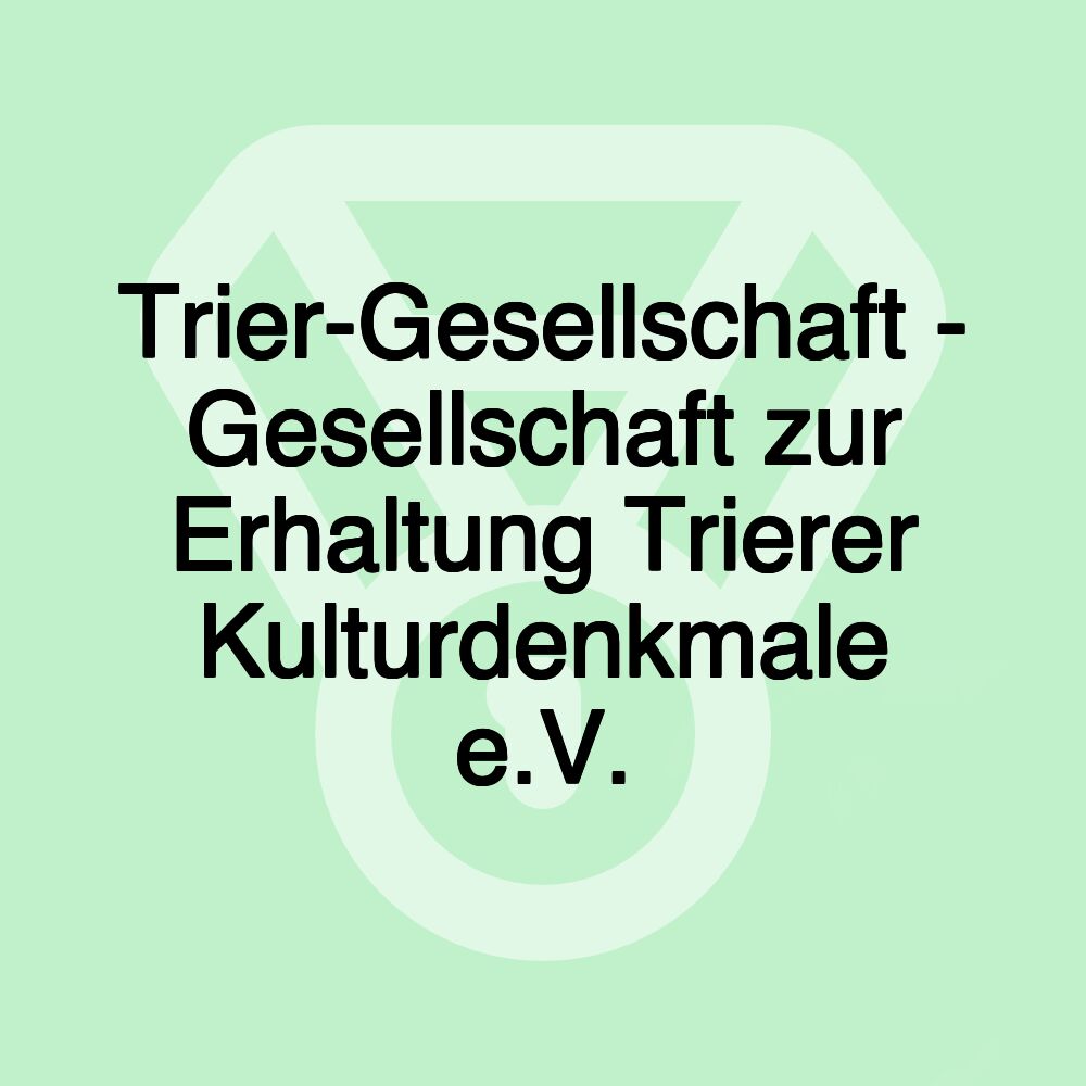Trier-Gesellschaft - Gesellschaft zur Erhaltung Trierer Kulturdenkmale e.V. Trier-Gesellschaft - Gesellschaft zur Erhaltung Trierer Kulturdenkmale e.V.