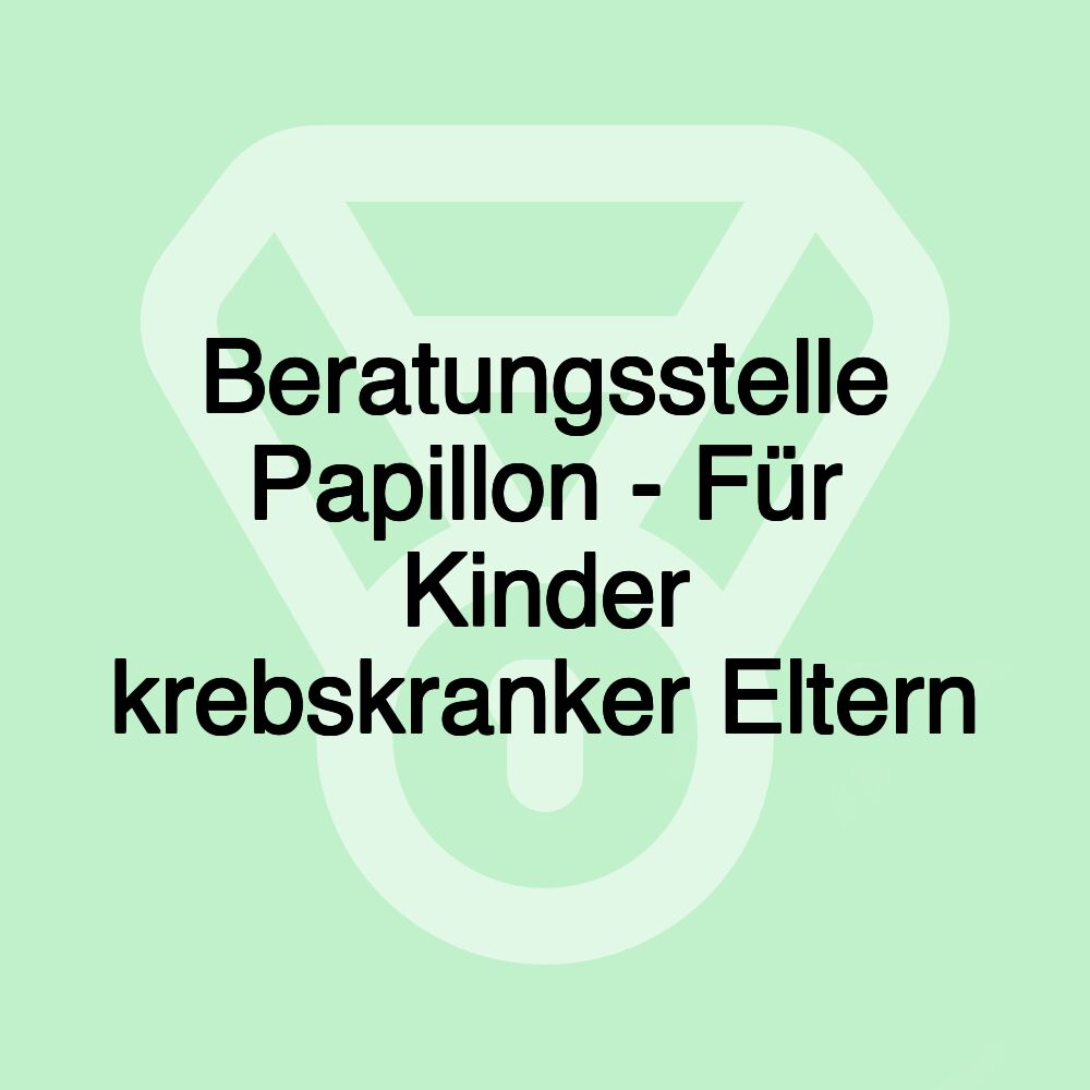 Beratungsstelle Papillon - Für Kinder krebskranker Eltern Beratungsstelle Papillon - Für Kinder krebskranker Eltern