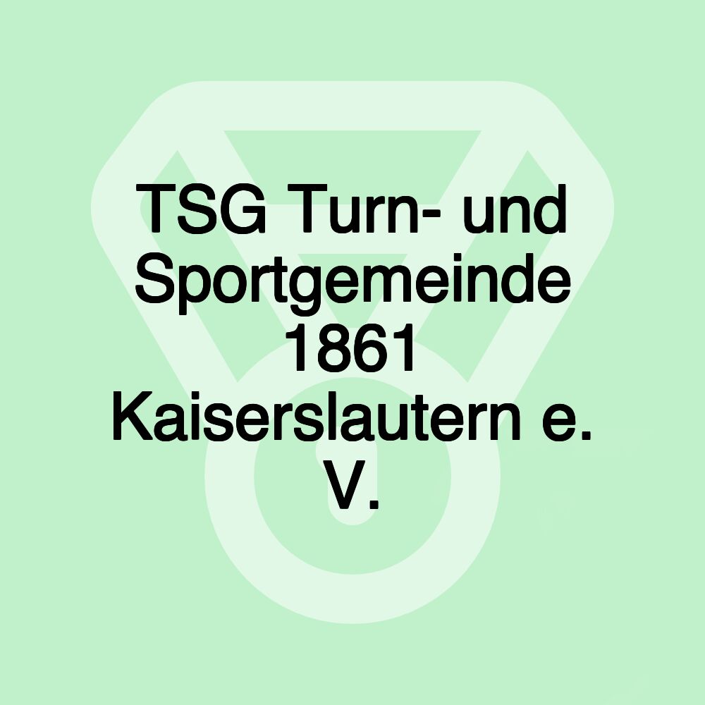 TSG Turn- und Sportgemeinde 1861 Kaiserslautern e. V. TSG Turn- und Sportgemeinde 1861 Kaiserslautern e. V.