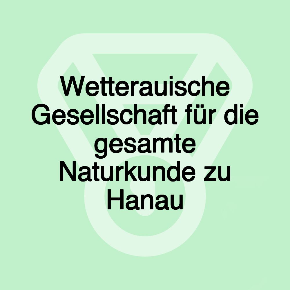 Wetterauische Gesellschaft für die gesamte Naturkunde zu Hanau