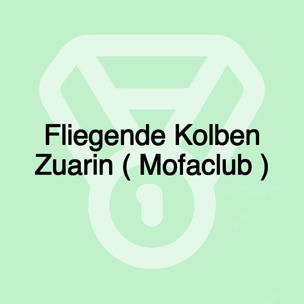 Fliegende Kolben Zuarin ( Mofaclub )