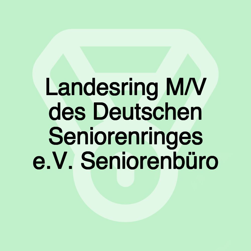 Landesring M/V des Deutschen Seniorenringes e.V. Seniorenbüro Landesring M/V des Deutschen Seniorenringes e.V. Seniorenbüro