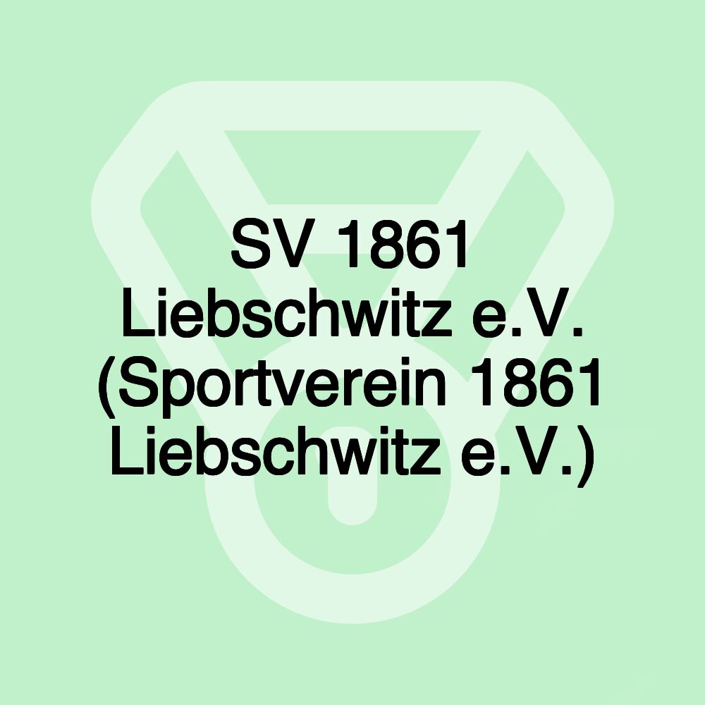 SV 1861 Liebschwitz e.V. (Sportverein 1861 Liebschwitz e.V.) SV 1861 Liebschwitz e.V. (Sportverein 1861 Liebschwitz e.V.)