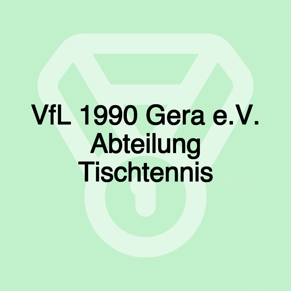 VfL 1990 Gera e.V. Abteilung Tischtennis VfL 1990 Gera e.V. Abteilung Tischtennis