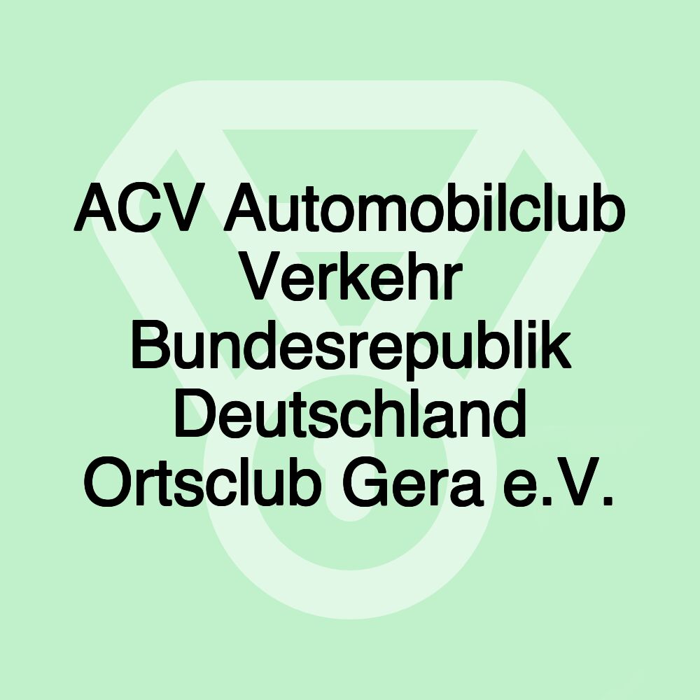 ACV Automobilclub Verkehr Bundesrepublik Deutschland Ortsclub Gera e.V.