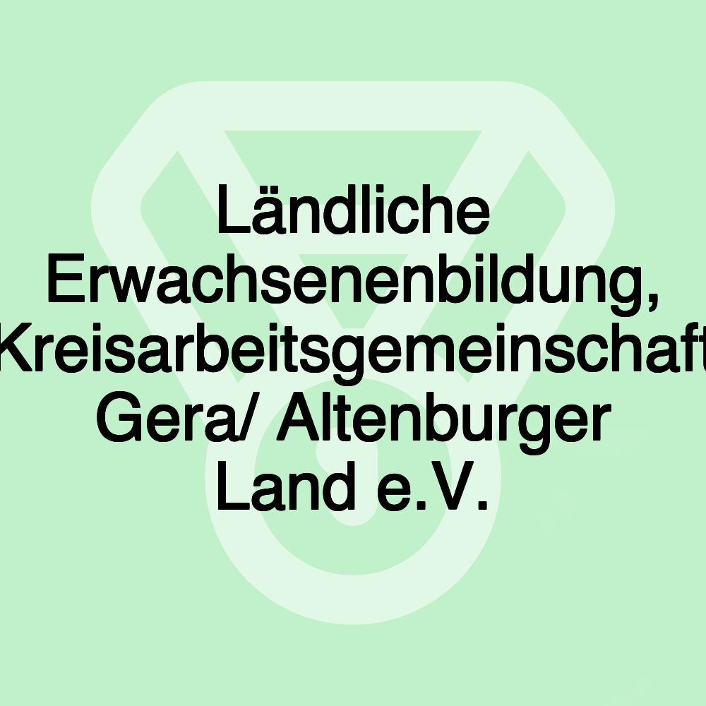 Ländliche Erwachsenenbildung, Kreisarbeitsgemeinschaft Gera/ Altenburger Land e.V. Ländliche Erwachsenenbildung, Kreisarbeitsgemeinschaft Gera/ Altenburger Land e.V.
