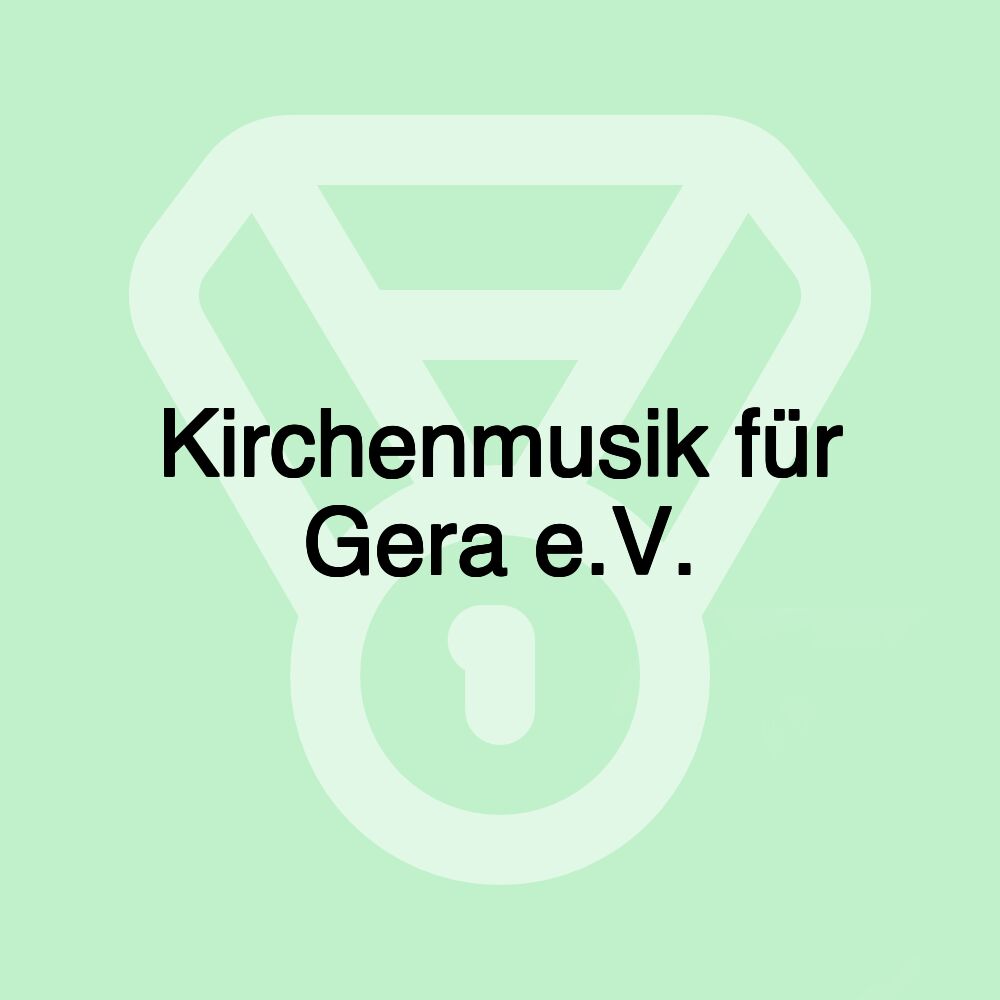 Kirchenmusik für Gera e.V. Kirchenmusik für Gera e.V.