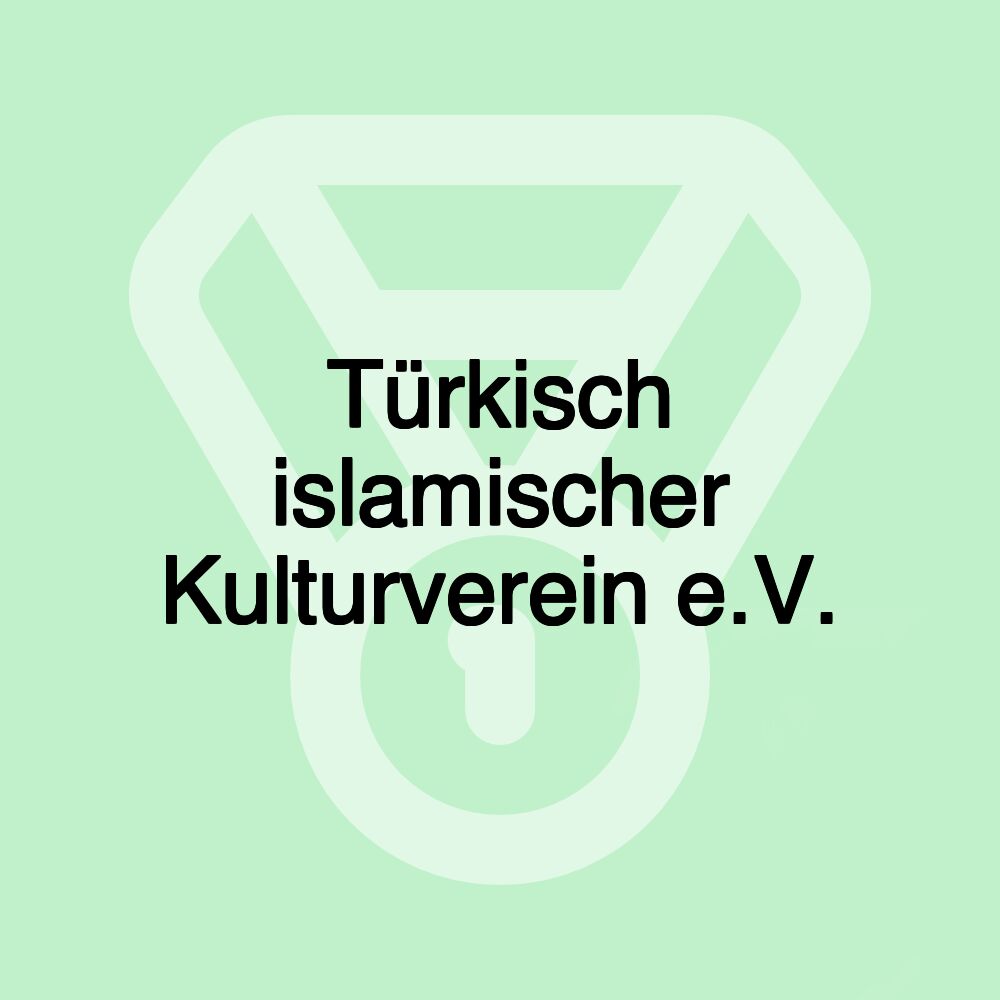 Türkisch islamischer Kulturverein e.V. Türkisch islamischer Kulturverein e.V.