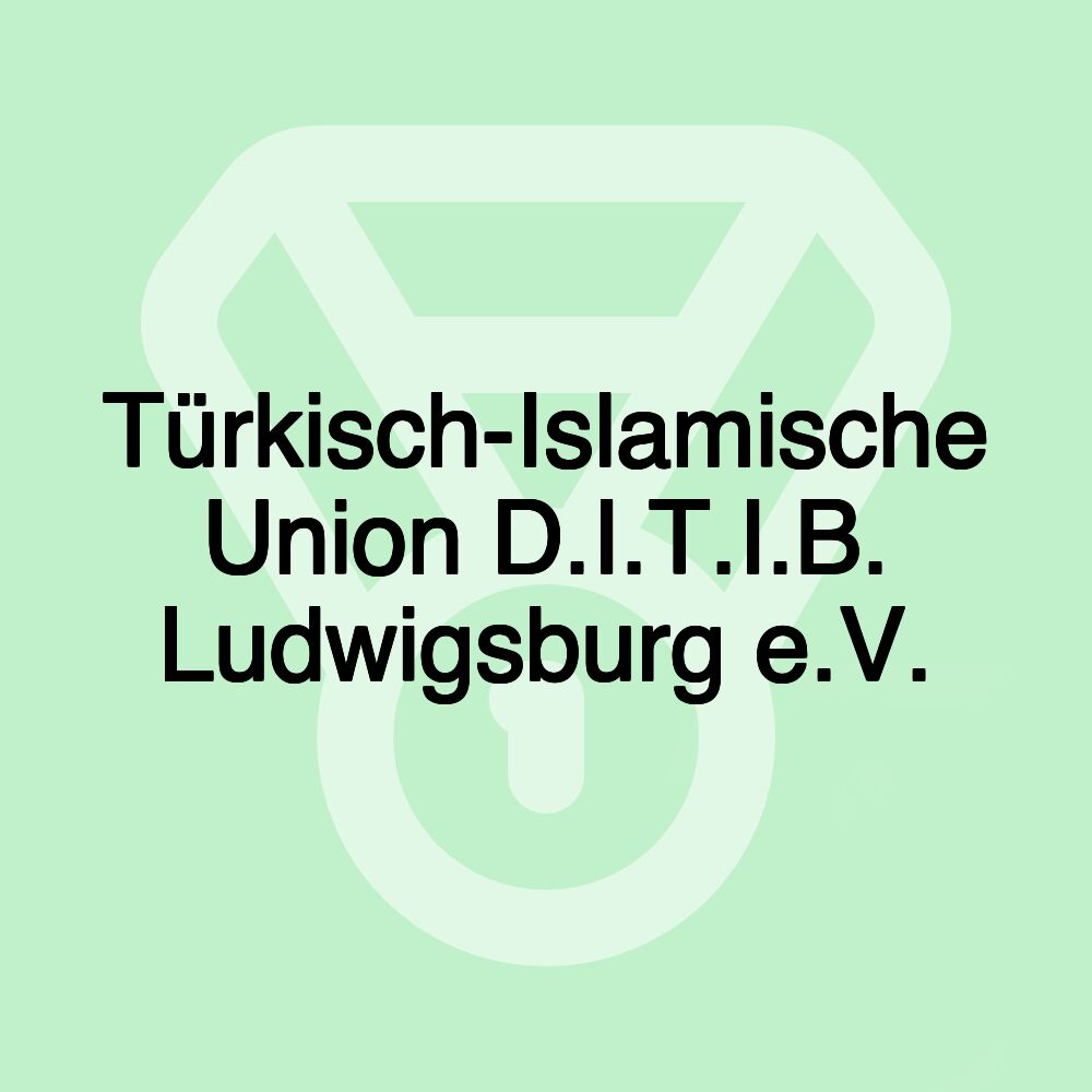 Türkisch-Islamische Union D.I.T.I.B. Ludwigsburg e.V.